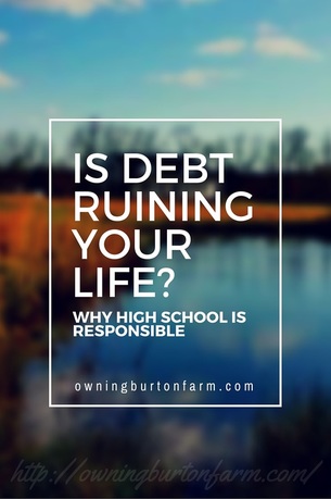 Is Debt Ruining Your Life? Why High School is Responsible. 